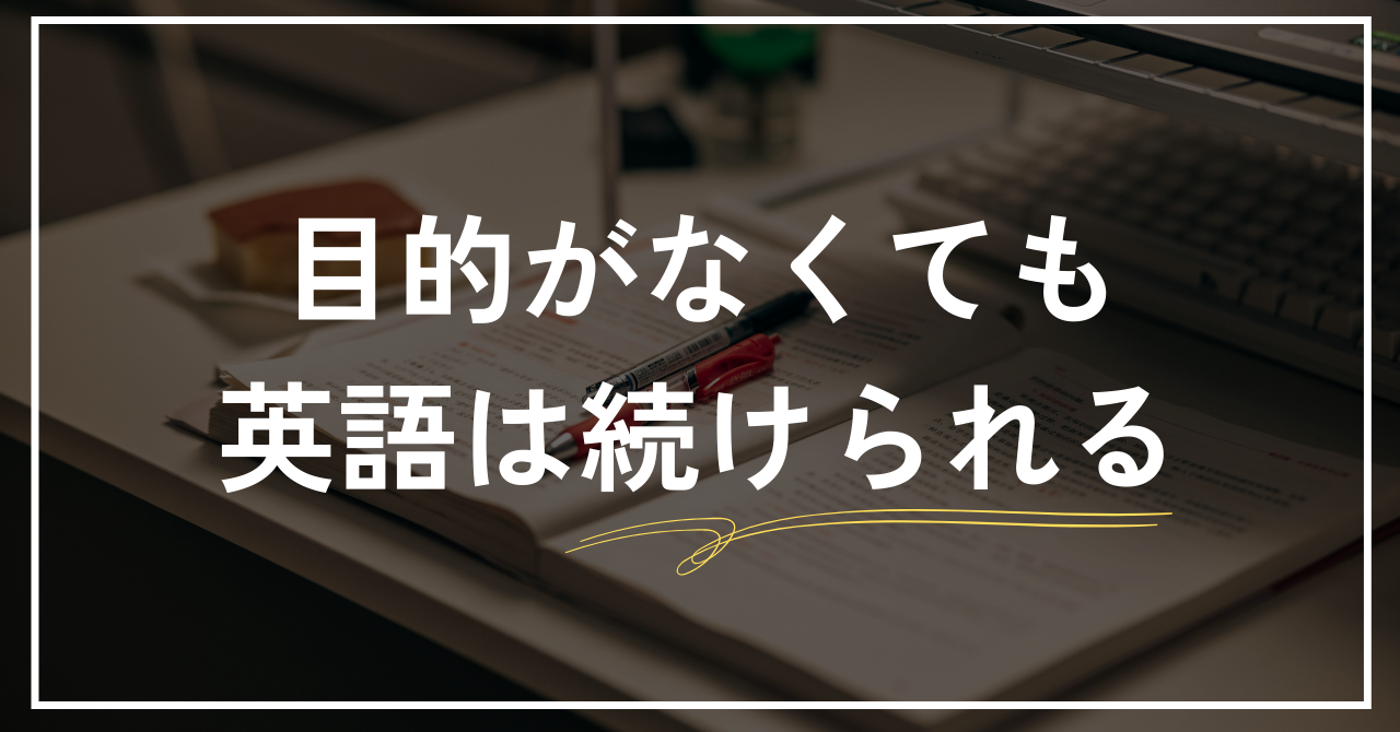 英語学習に目的がなくても始められることを伝える記事のアイキャッチ画像。 “英語学習に目的がないのは普通です” というタイトルが配置され、英語への小さな興味から始めても続けられる理由や、目的が後から生まれるプロセスを解説する内容を表現している。